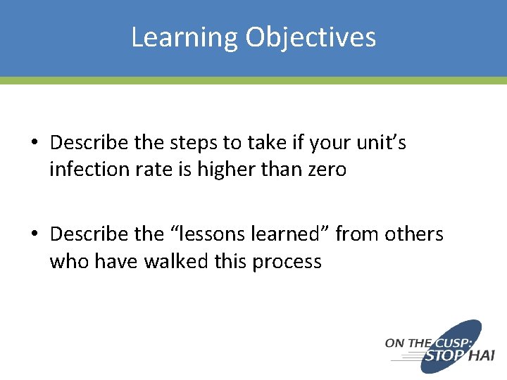 Learning Objectives • Describe the steps to take if your unit’s infection rate is