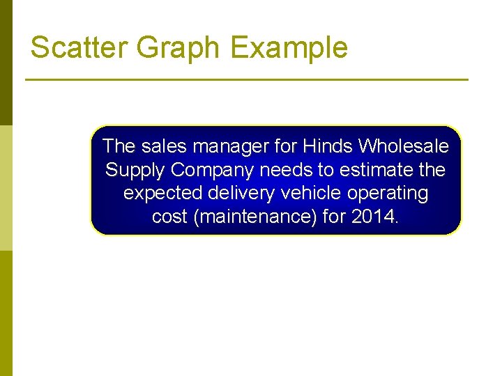 Scatter Graph Example The sales manager for Hinds Wholesale Supply Company needs to estimate Scatter Graph Example The sales manager for Hinds Wholesale Supply Company needs to estimate