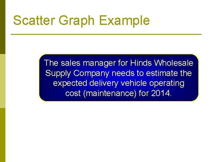 Scatter Graph Example The sales manager for Hinds Wholesale Supply Company needs to estimate