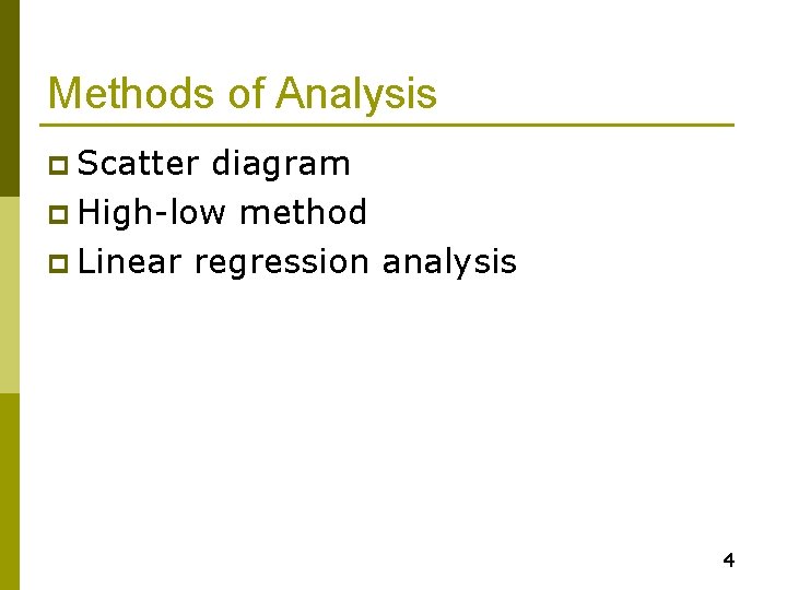 Methods of Analysis p Scatter diagram p High-low method p Linear regression analysis 4 Methods of Analysis p Scatter diagram p High-low method p Linear regression analysis 4