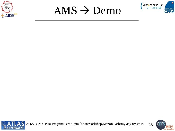 AMS Demo ATLAS CMOS Pixel Program, CMOS simulationsworkshop, Marlon Barbero, May 12 th 2016