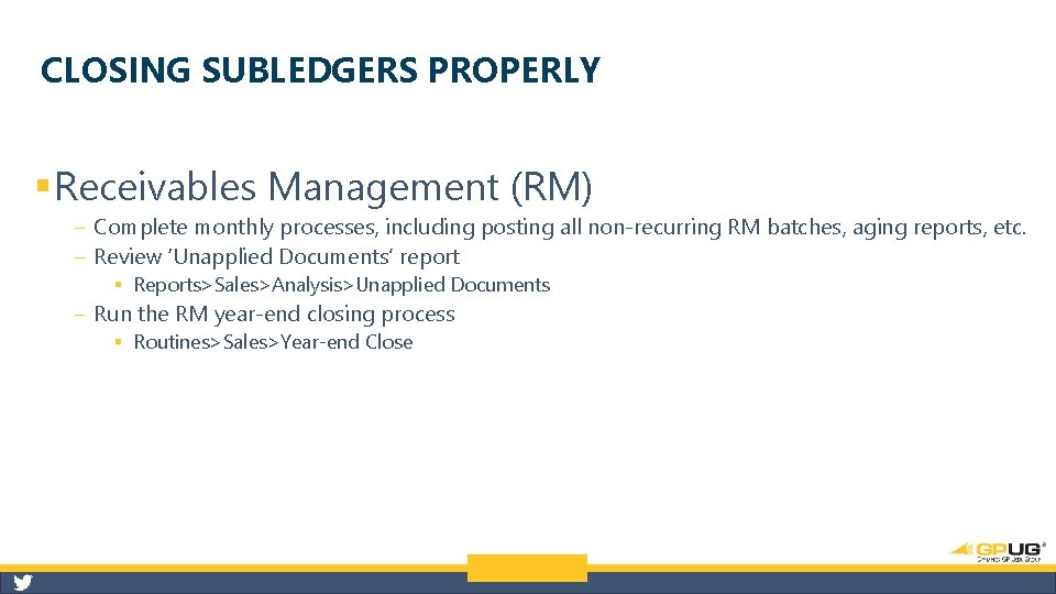 CLOSING SUBLEDGERS PROPERLY § Receivables Management (RM) ‒ Complete monthly processes, including posting all