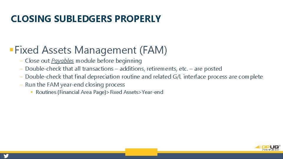 CLOSING SUBLEDGERS PROPERLY § Fixed Assets Management (FAM) ‒ ‒ Close out Payables module