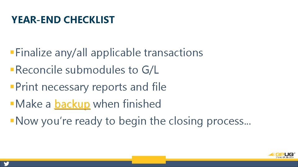 YEAR-END CHECKLIST § Finalize any/all applicable transactions § Reconcile submodules to G/L § Print