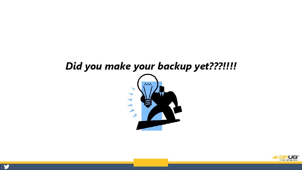 Did you make your backup yet? ? ? !!!! 