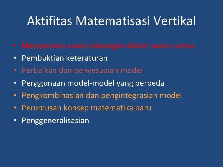 Aktifitas Matematisasi Vertikal • • Menyatakan suatu hubungan dalam suatu rumus Pembuktian keteraturan Perbaikan