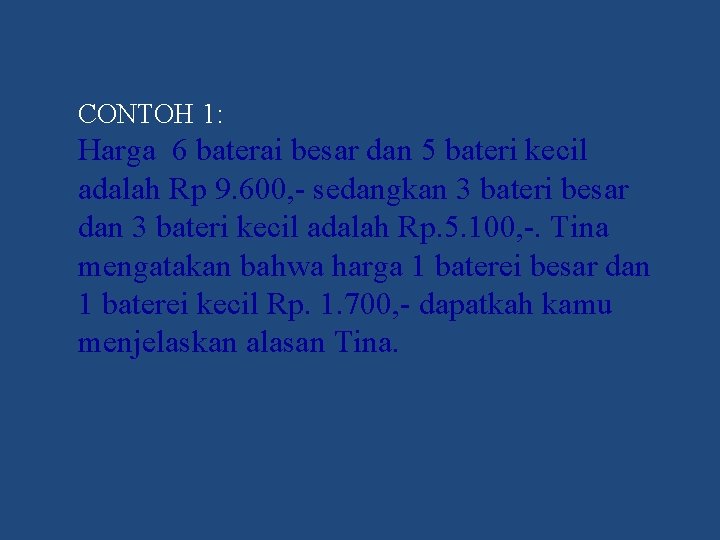 CONTOH 1: Harga 6 baterai besar dan 5 bateri kecil adalah Rp 9. 600,