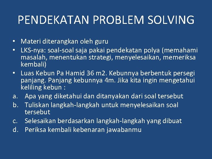 PENDEKATAN PROBLEM SOLVING • Materi diterangkan oleh guru • LKS-nya: soal-soal saja pakai pendekatan