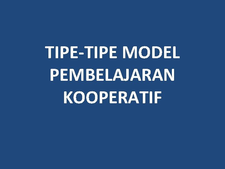 TIPE-TIPE MODEL PEMBELAJARAN KOOPERATIF 