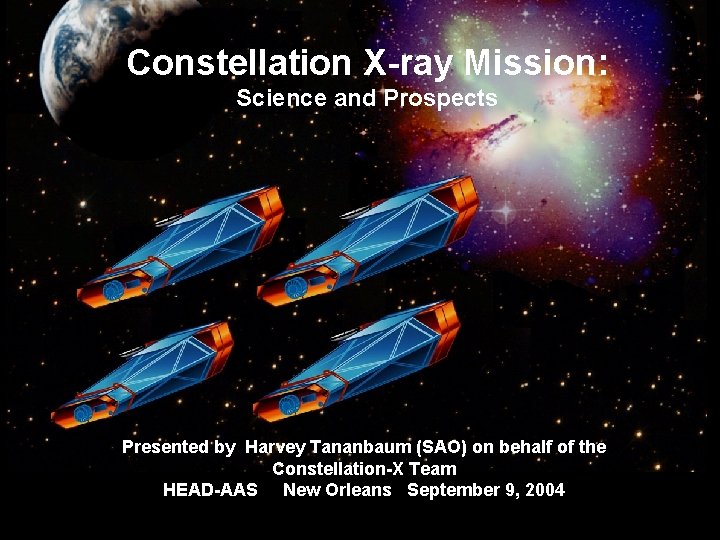 Constellation X-ray Mission: Intro Science and Prospects Presented by Harvey Tananbaum (SAO) on behalf
