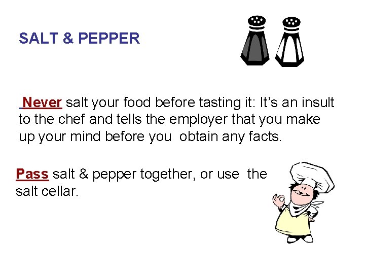 SALT & PEPPER Never salt your food before tasting it: It’s an insult to