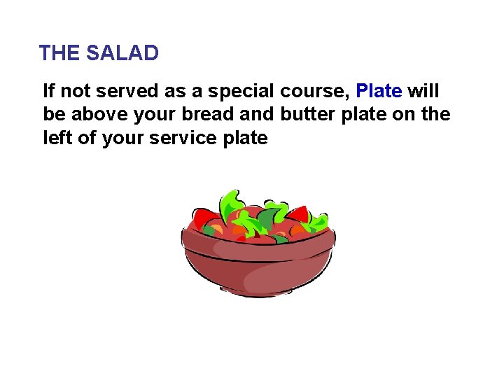 THE SALAD If not served as a special course, Plate will be above your