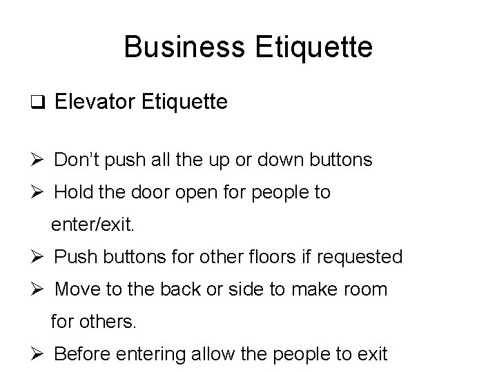 Business Etiquette q Elevator Etiquette Ø Don’t push all the up or down buttons