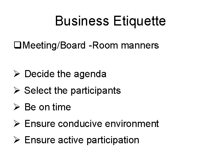 Business Etiquette q. Meeting/Board -Room manners Ø Decide the agenda Ø Select the participants