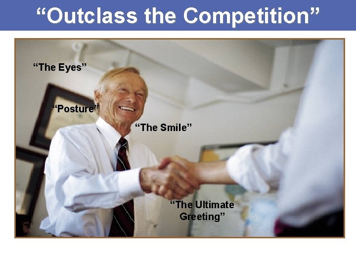 “Outclass the Competition” “The Eyes” “Posture” “The Smile” “The Ultimate Greeting” 