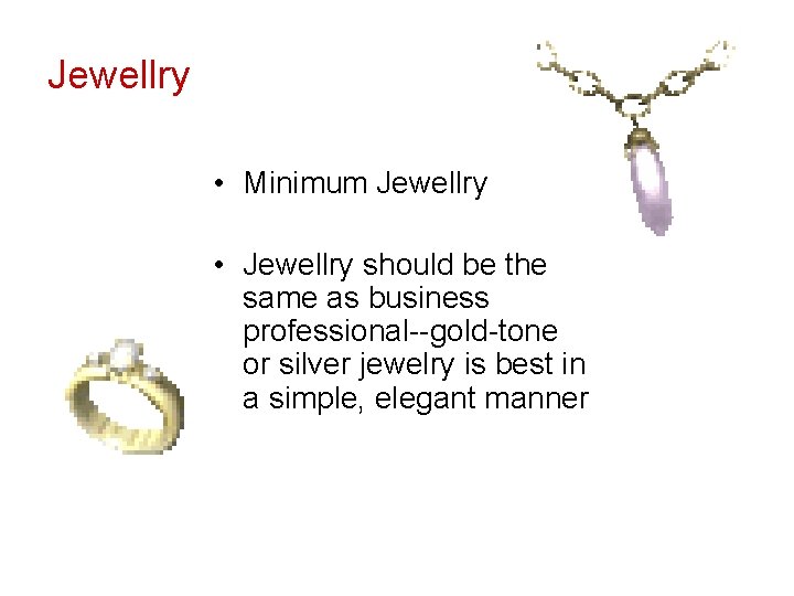 Jewellry • Minimum Jewellry • Jewellry should be the same as business professional--gold-tone or