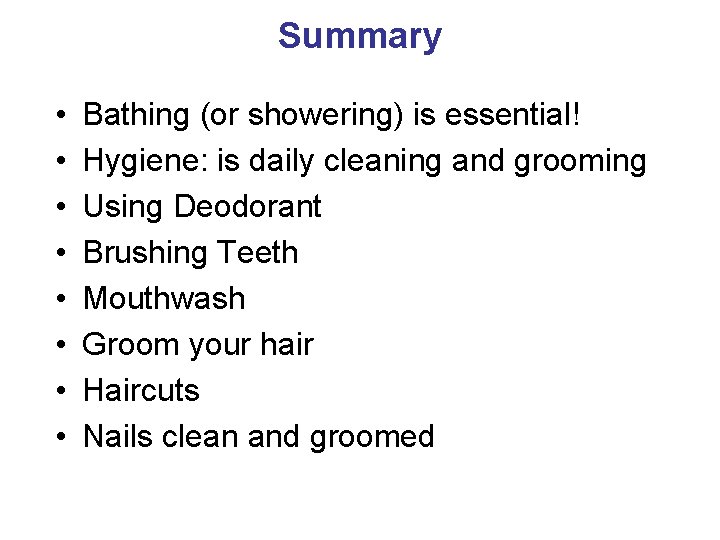 Summary • • Bathing (or showering) is essential! Hygiene: is daily cleaning and grooming