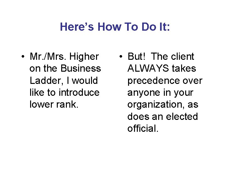 Here’s How To Do It: • Mr. /Mrs. Higher on the Business Ladder, I