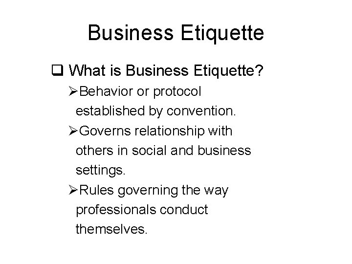 Business Etiquette q What is Business Etiquette? ØBehavior or protocol established by convention. ØGoverns