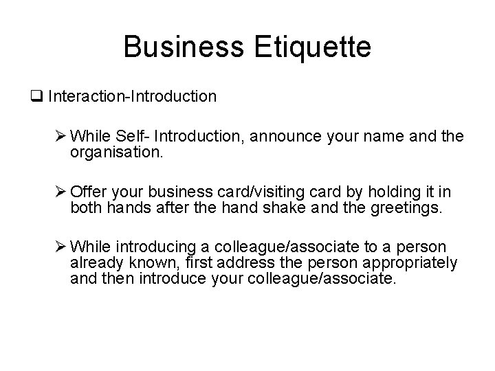Business Etiquette q Interaction-Introduction Ø While Self- Introduction, announce your name and the organisation.