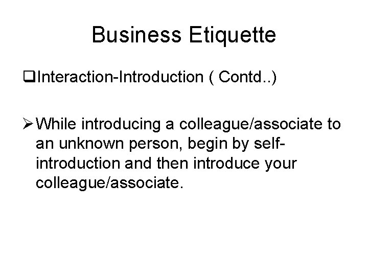 Business Etiquette q. Interaction-Introduction ( Contd. . ) Ø While introducing a colleague/associate to