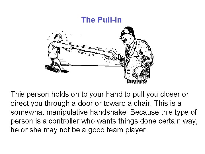 The Pull-In This person holds on to your hand to pull you closer or