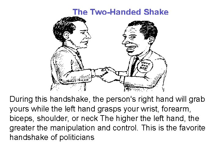 The Two-Handed Shake During this handshake, the person's right hand will grab yours while