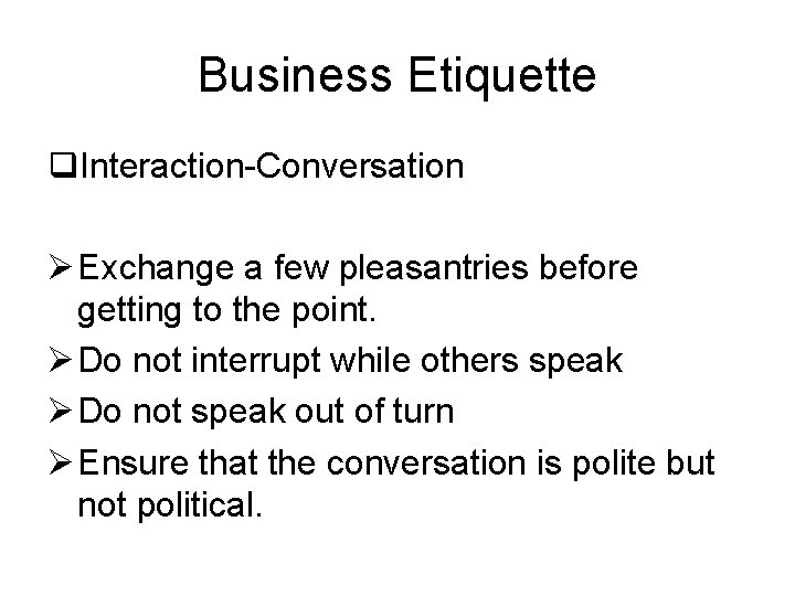 Business Etiquette q. Interaction-Conversation Ø Exchange a few pleasantries before getting to the point.