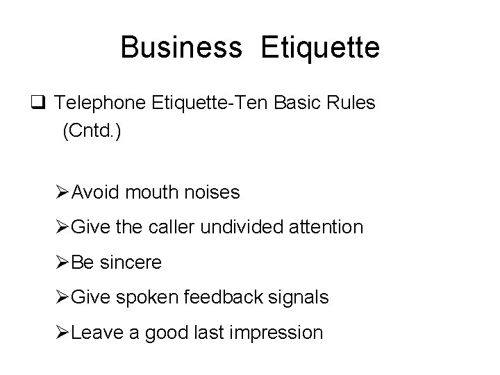 Business Etiquette q Telephone Etiquette-Ten Basic Rules (Cntd. ) ØAvoid mouth noises ØGive the