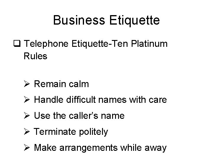 Business Etiquette q Telephone Etiquette-Ten Platinum Rules Ø Remain calm Ø Handle difficult names