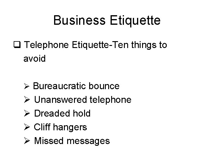 Business Etiquette q Telephone Etiquette-Ten things to avoid Ø Bureaucratic bounce Ø Unanswered telephone