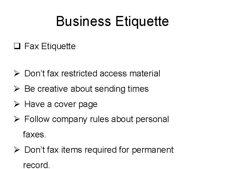 Business Etiquette q Fax Etiquette Ø Don’t fax restricted access material Ø Be creative