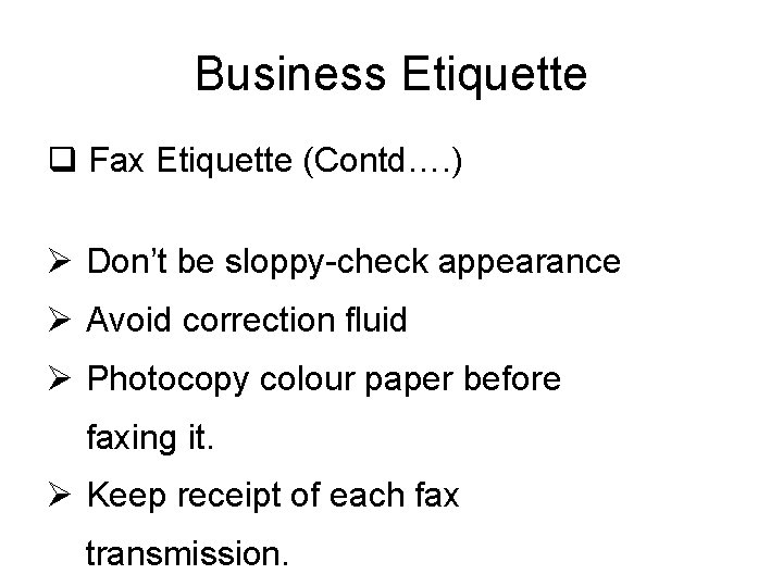 Business Etiquette q Fax Etiquette (Contd…. ) Ø Don’t be sloppy-check appearance Ø Avoid