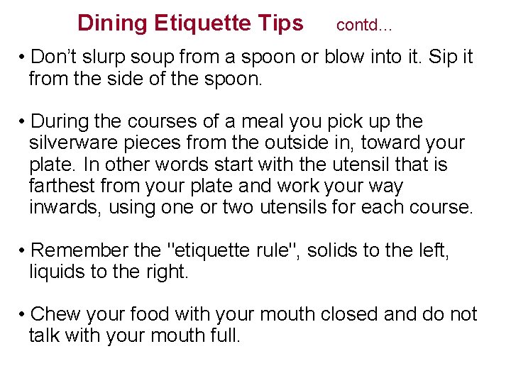 Dining Etiquette Tips contd… • Don’t slurp soup from a spoon or blow into
