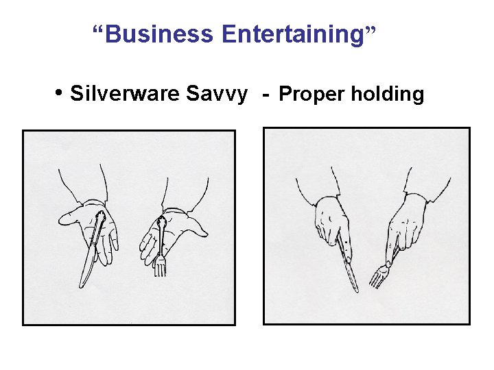 “Business Entertaining” • Silverware Savvy - Proper holding 