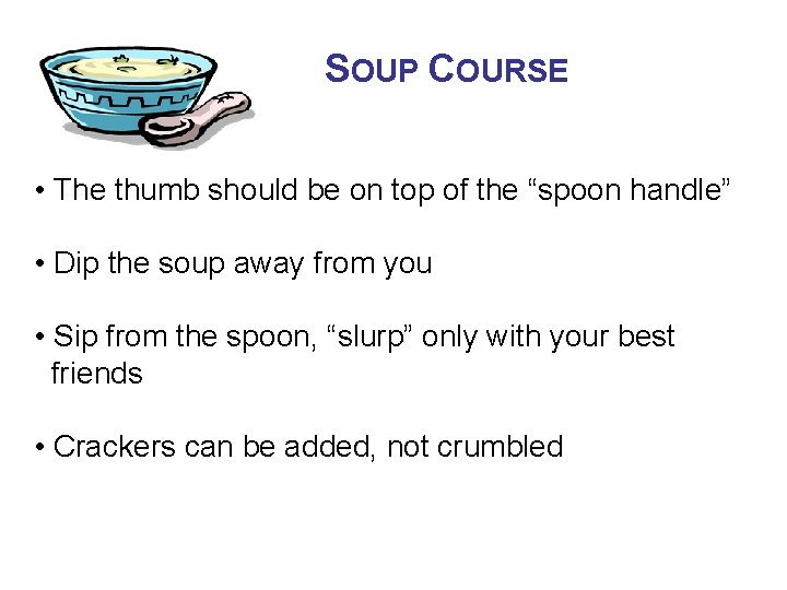 SOUP COURSE • The thumb should be on top of the “spoon handle” •