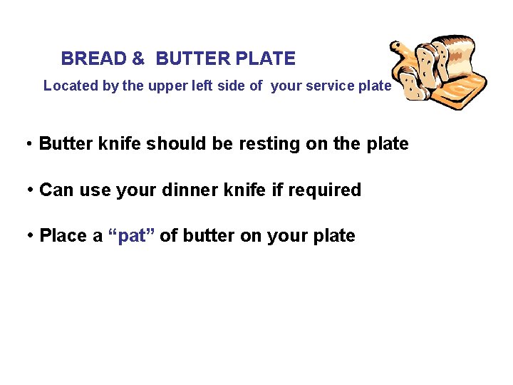 BREAD & BUTTER PLATE Located by the upper left side of your service plate