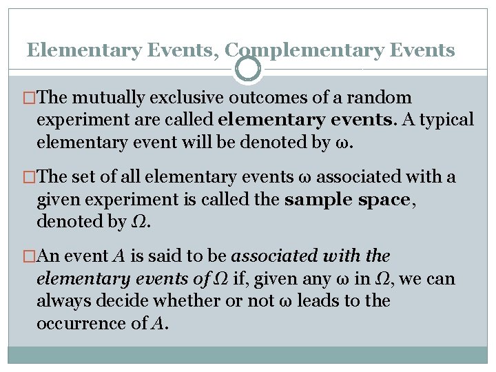 Elementary Events, Complementary Events �The mutually exclusive outcomes of a random experiment are called