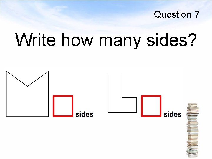 Question 7 Write how many sides? 