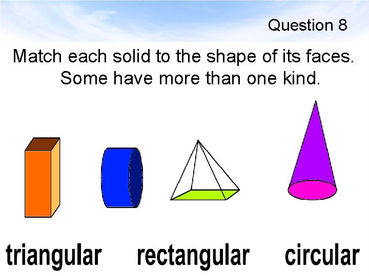 Question 8 Match each solid to the shape of its faces. Some have more