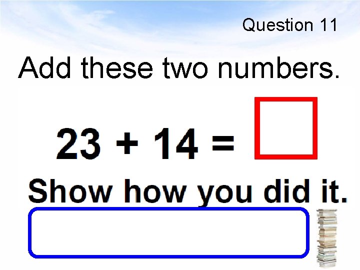 Question 11 Add these two numbers. 