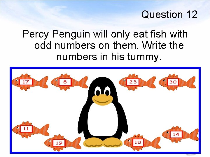Question 12 Percy Penguin will only eat fish with odd numbers on them. Write