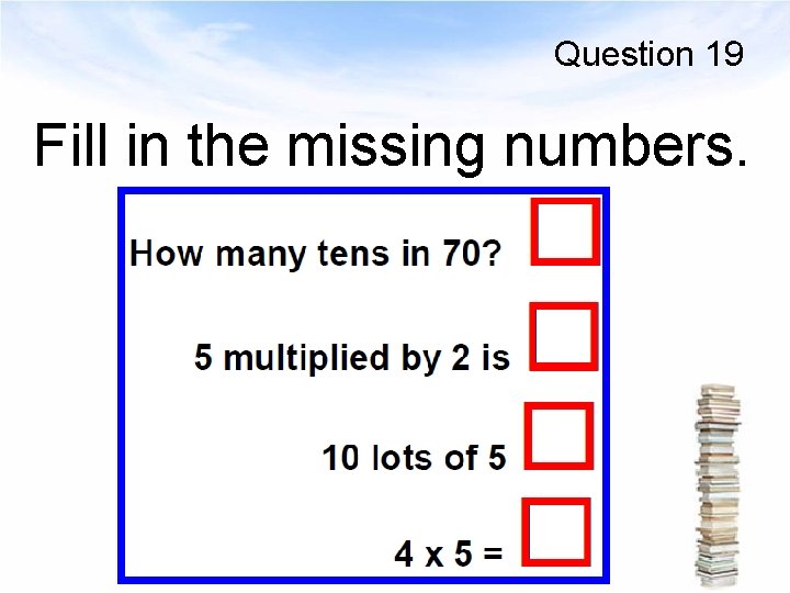 Question 19 Fill in the missing numbers. 