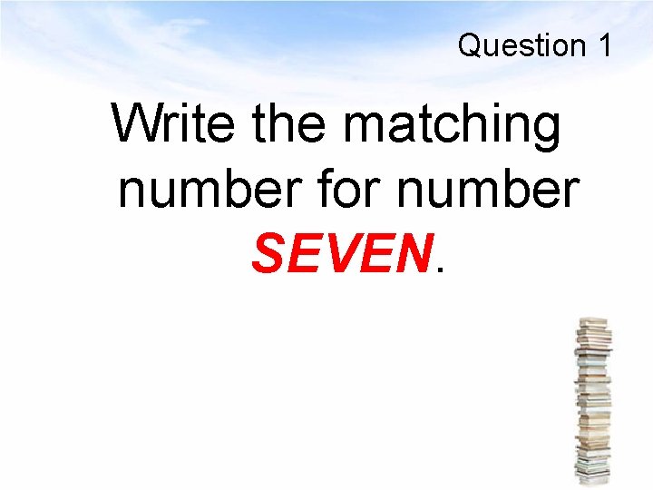 Question 1 Write the matching number for number SEVEN. 