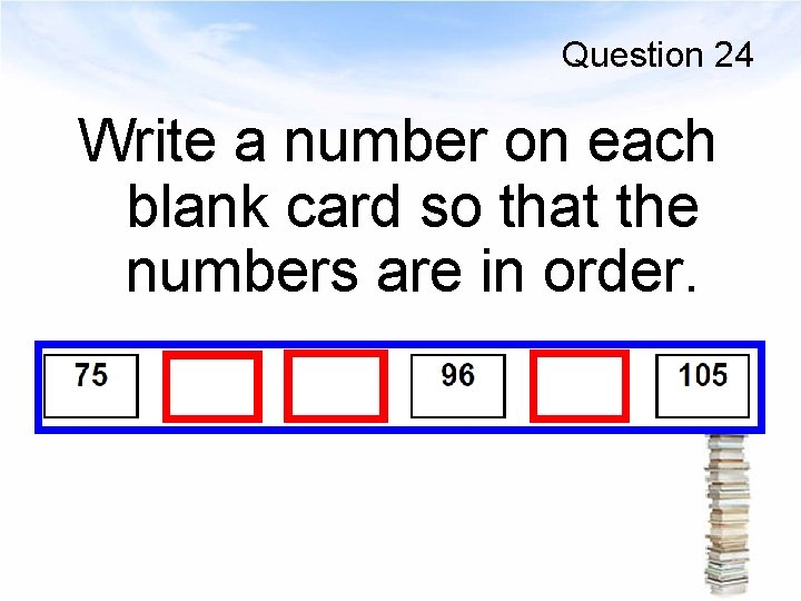 Question 24 Write a number on each blank card so that the numbers are