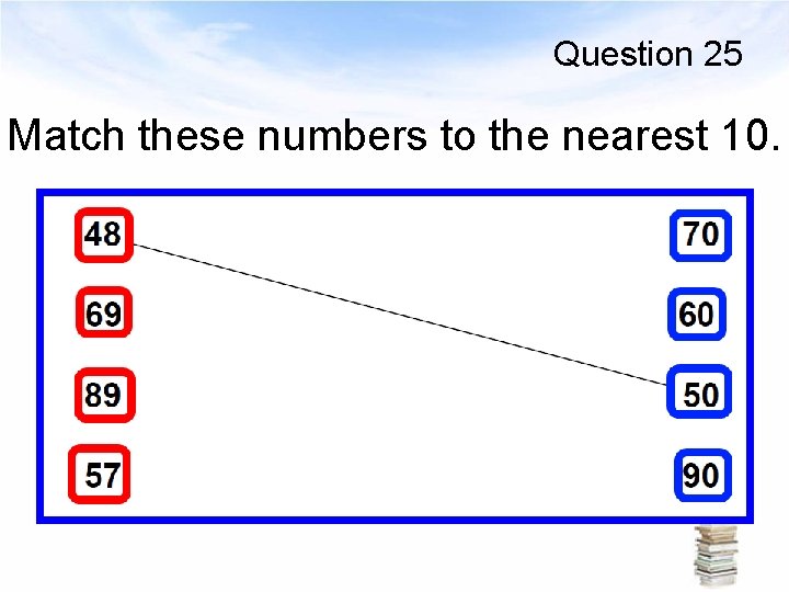 Question 25 Match these numbers to the nearest 10. 