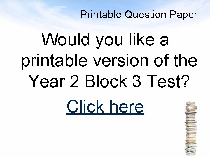 Printable Question Paper Would you like a printable version of the Year 2 Block