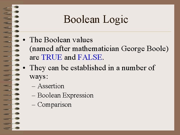 Boolean Logic • The Boolean values (named after mathematician George Boole) are TRUE and