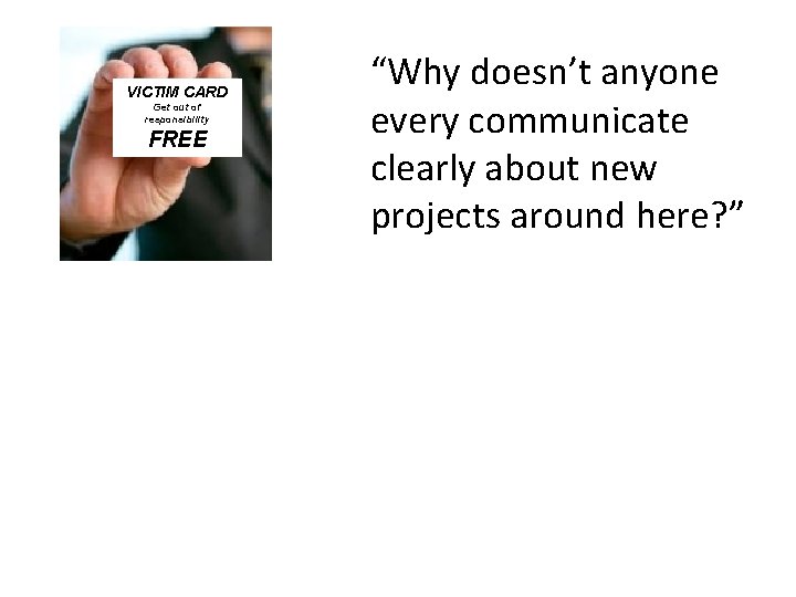 VICTIM CARD Get out of responsibility FREE “Why doesn’t anyone every communicate clearly about