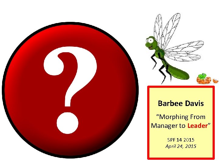 Barbee Davis “Morphing From Manager to Leader” SPF 14 2015 April 24, 2015 